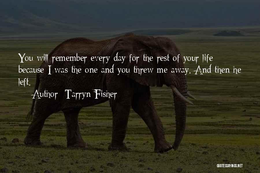 Tarryn Fisher Quotes: You Will Remember Every Day For The Rest Of Your Life Because I Was The One And You Threw Me
