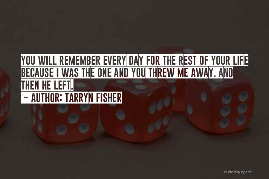 Tarryn Fisher Quotes: You Will Remember Every Day For The Rest Of Your Life Because I Was The One And You Threw Me