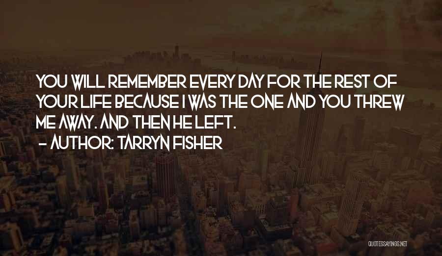 Tarryn Fisher Quotes: You Will Remember Every Day For The Rest Of Your Life Because I Was The One And You Threw Me