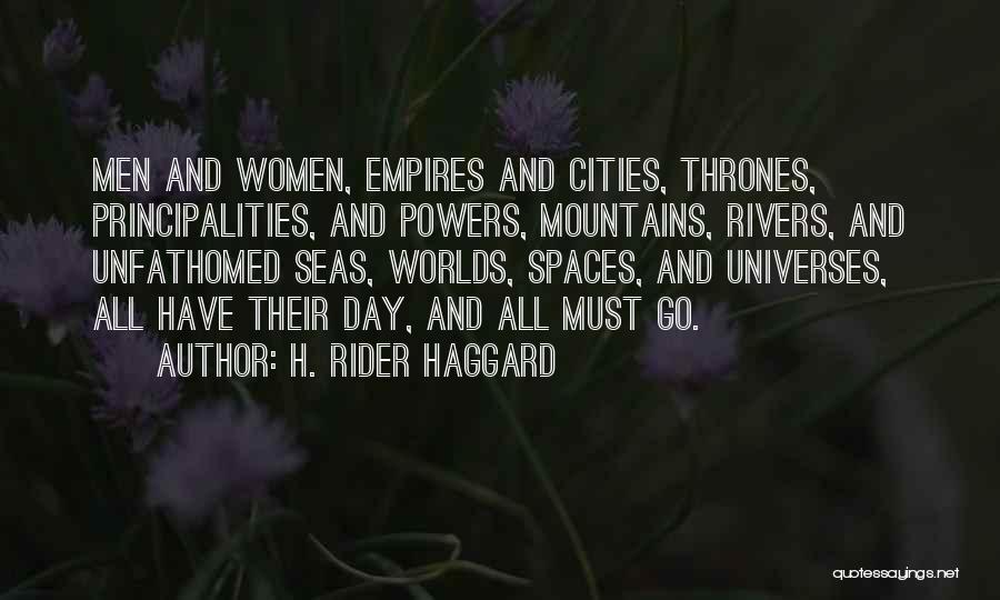H. Rider Haggard Quotes: Men And Women, Empires And Cities, Thrones, Principalities, And Powers, Mountains, Rivers, And Unfathomed Seas, Worlds, Spaces, And Universes, All