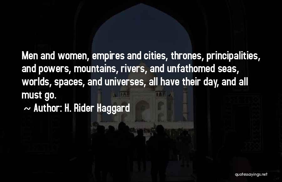 H. Rider Haggard Quotes: Men And Women, Empires And Cities, Thrones, Principalities, And Powers, Mountains, Rivers, And Unfathomed Seas, Worlds, Spaces, And Universes, All