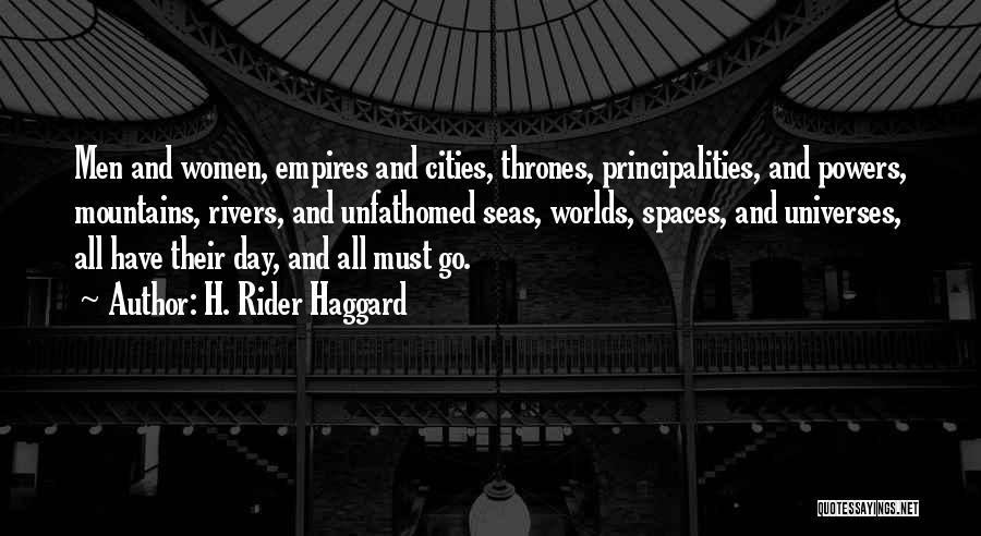 H. Rider Haggard Quotes: Men And Women, Empires And Cities, Thrones, Principalities, And Powers, Mountains, Rivers, And Unfathomed Seas, Worlds, Spaces, And Universes, All