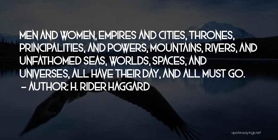 H. Rider Haggard Quotes: Men And Women, Empires And Cities, Thrones, Principalities, And Powers, Mountains, Rivers, And Unfathomed Seas, Worlds, Spaces, And Universes, All