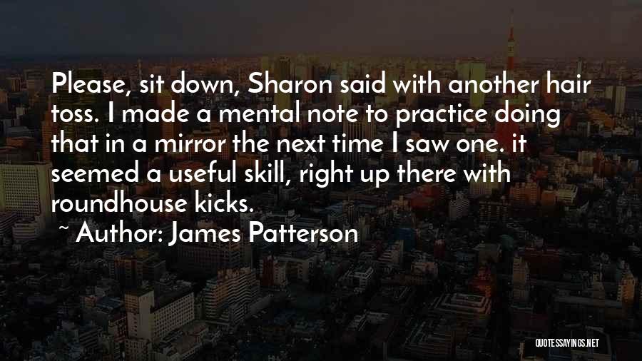 James Patterson Quotes: Please, Sit Down, Sharon Said With Another Hair Toss. I Made A Mental Note To Practice Doing That In A