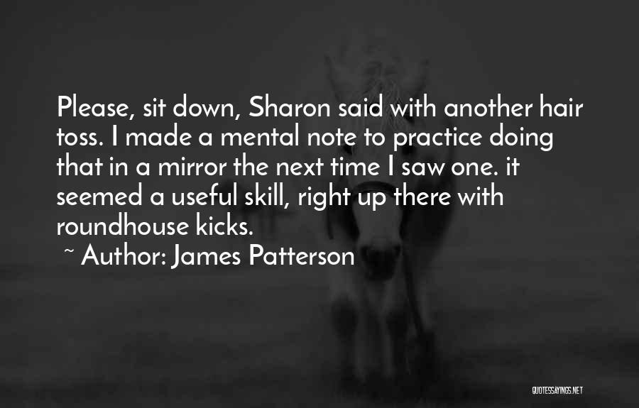 James Patterson Quotes: Please, Sit Down, Sharon Said With Another Hair Toss. I Made A Mental Note To Practice Doing That In A