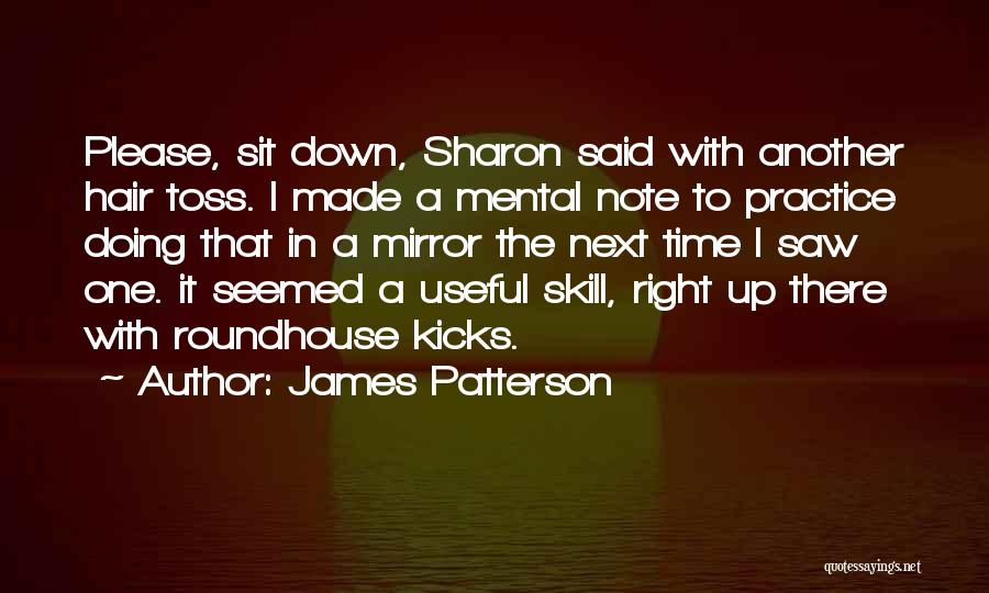 James Patterson Quotes: Please, Sit Down, Sharon Said With Another Hair Toss. I Made A Mental Note To Practice Doing That In A