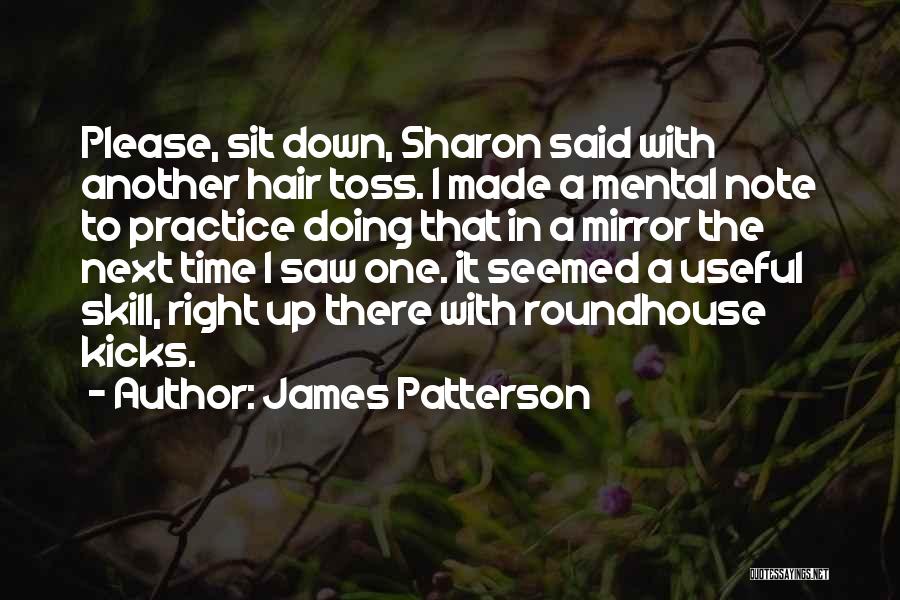 James Patterson Quotes: Please, Sit Down, Sharon Said With Another Hair Toss. I Made A Mental Note To Practice Doing That In A