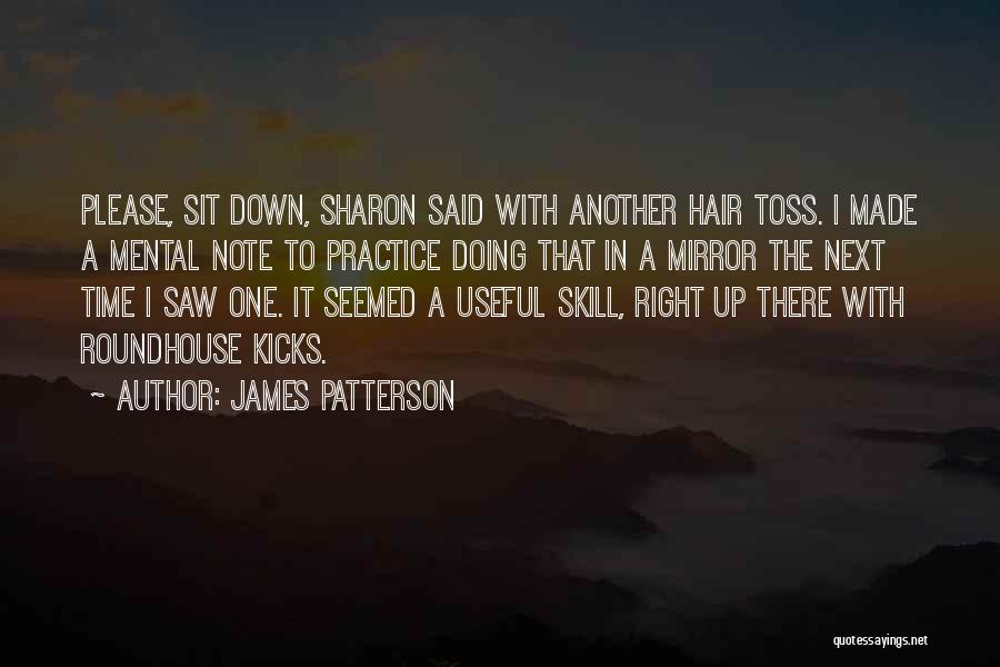 James Patterson Quotes: Please, Sit Down, Sharon Said With Another Hair Toss. I Made A Mental Note To Practice Doing That In A