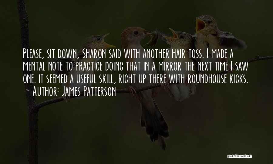 James Patterson Quotes: Please, Sit Down, Sharon Said With Another Hair Toss. I Made A Mental Note To Practice Doing That In A