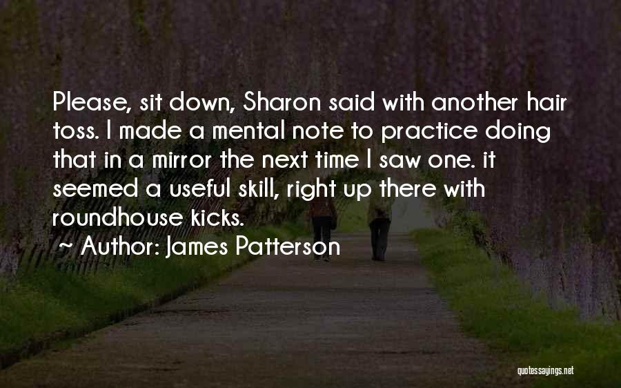 James Patterson Quotes: Please, Sit Down, Sharon Said With Another Hair Toss. I Made A Mental Note To Practice Doing That In A