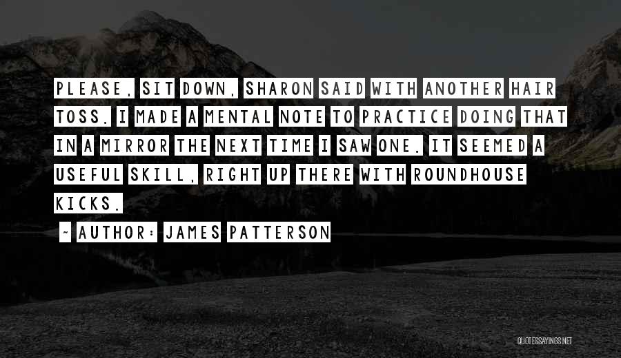 James Patterson Quotes: Please, Sit Down, Sharon Said With Another Hair Toss. I Made A Mental Note To Practice Doing That In A