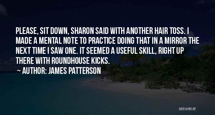 James Patterson Quotes: Please, Sit Down, Sharon Said With Another Hair Toss. I Made A Mental Note To Practice Doing That In A