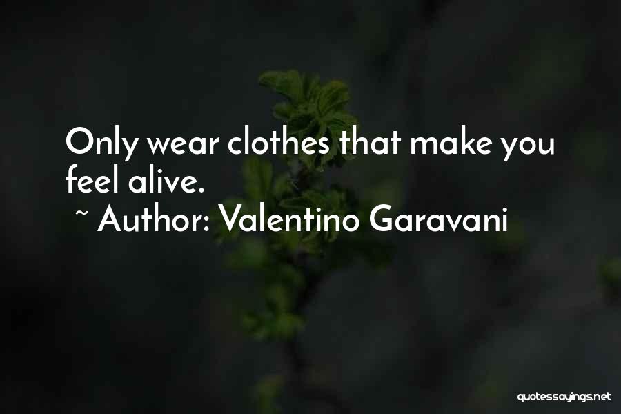 Valentino Garavani Quotes: Only Wear Clothes That Make You Feel Alive.