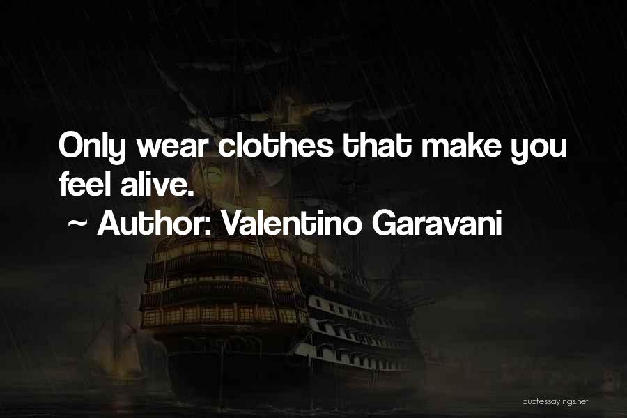 Valentino Garavani Quotes: Only Wear Clothes That Make You Feel Alive.