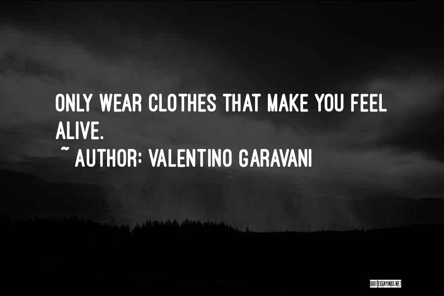 Valentino Garavani Quotes: Only Wear Clothes That Make You Feel Alive.