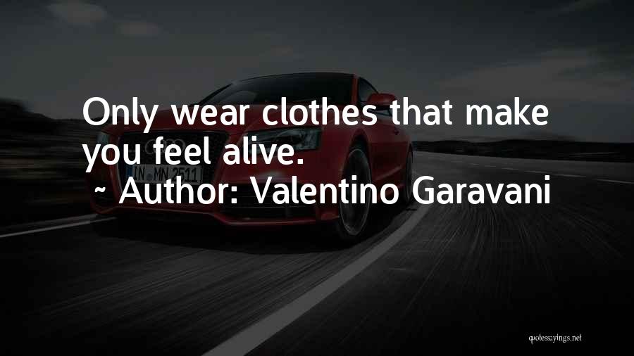 Valentino Garavani Quotes: Only Wear Clothes That Make You Feel Alive.