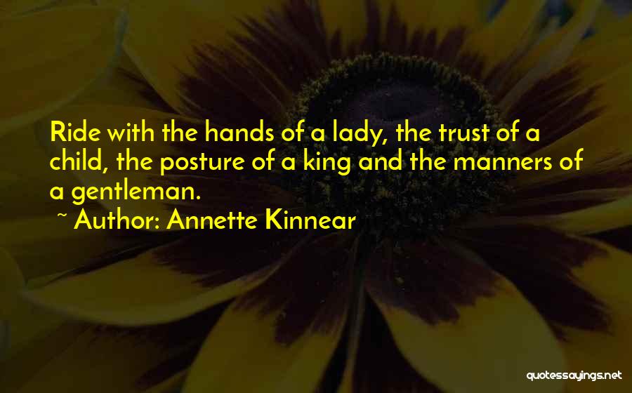 Annette Kinnear Quotes: Ride With The Hands Of A Lady, The Trust Of A Child, The Posture Of A King And The Manners