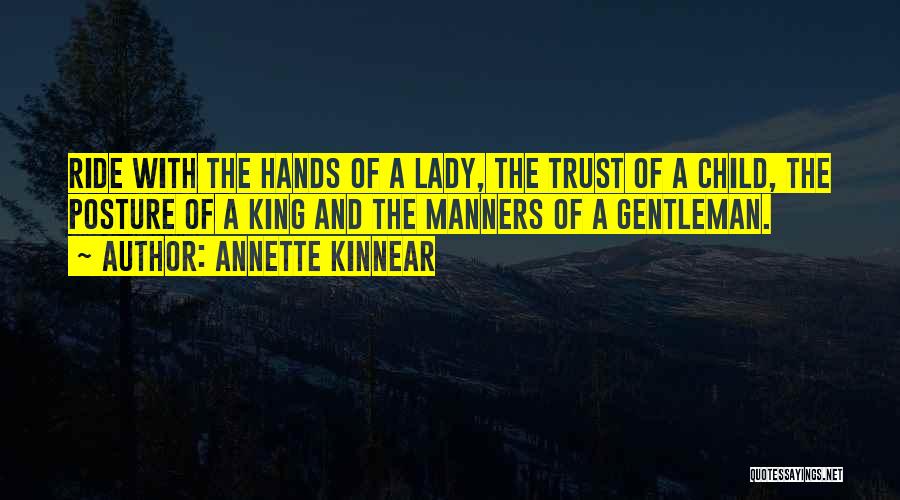 Annette Kinnear Quotes: Ride With The Hands Of A Lady, The Trust Of A Child, The Posture Of A King And The Manners