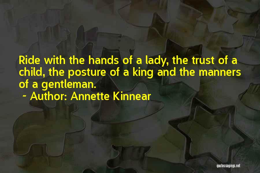 Annette Kinnear Quotes: Ride With The Hands Of A Lady, The Trust Of A Child, The Posture Of A King And The Manners