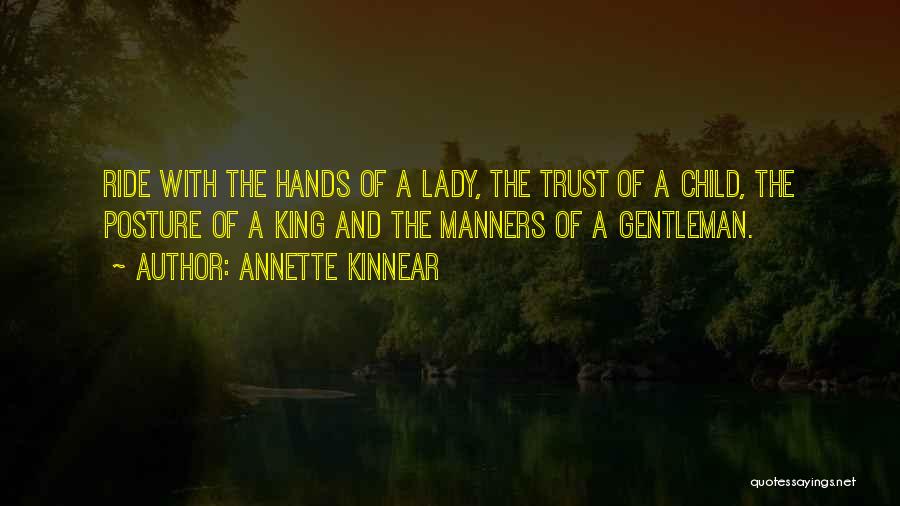 Annette Kinnear Quotes: Ride With The Hands Of A Lady, The Trust Of A Child, The Posture Of A King And The Manners