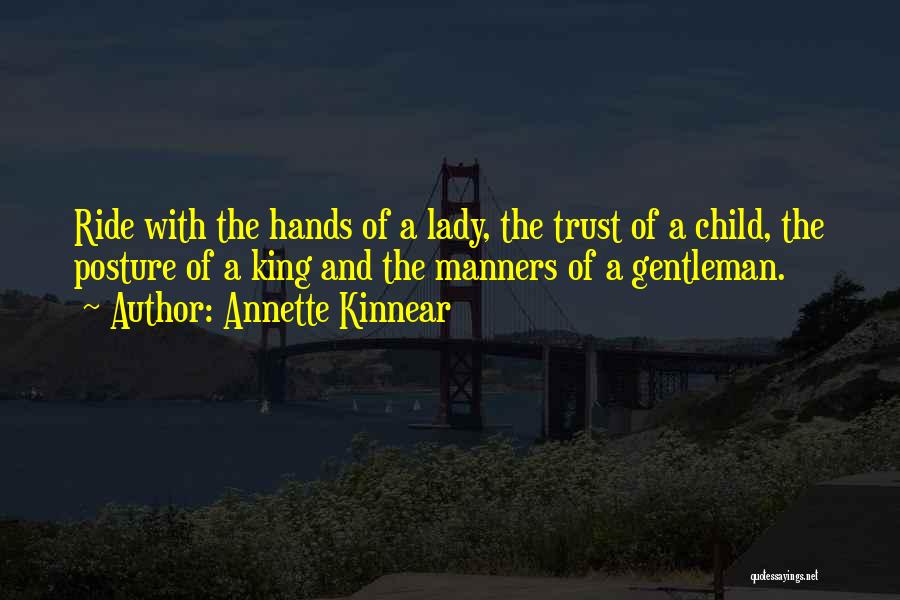 Annette Kinnear Quotes: Ride With The Hands Of A Lady, The Trust Of A Child, The Posture Of A King And The Manners