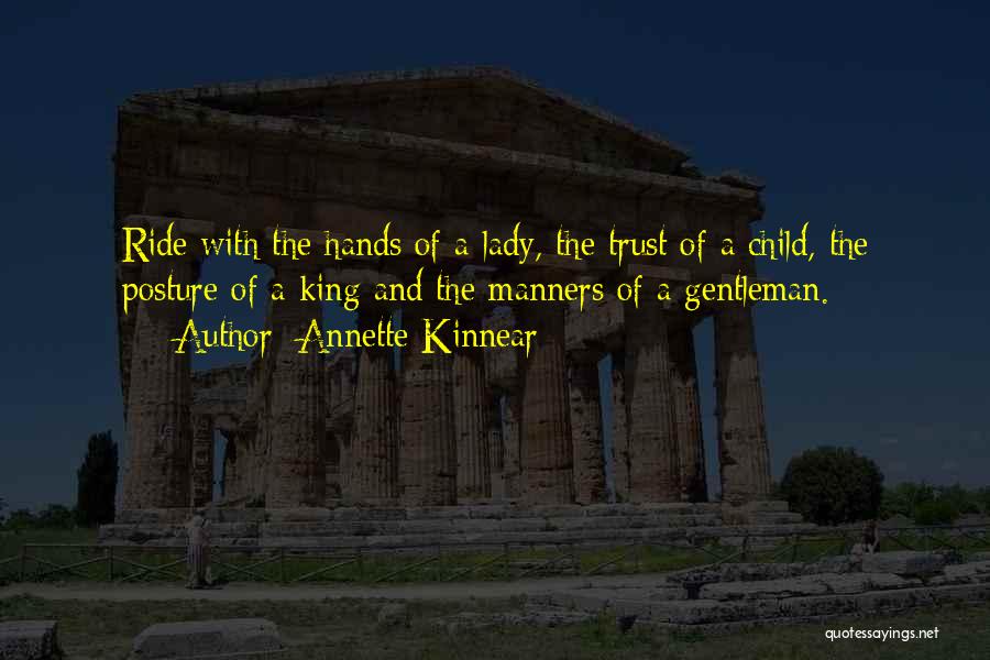 Annette Kinnear Quotes: Ride With The Hands Of A Lady, The Trust Of A Child, The Posture Of A King And The Manners