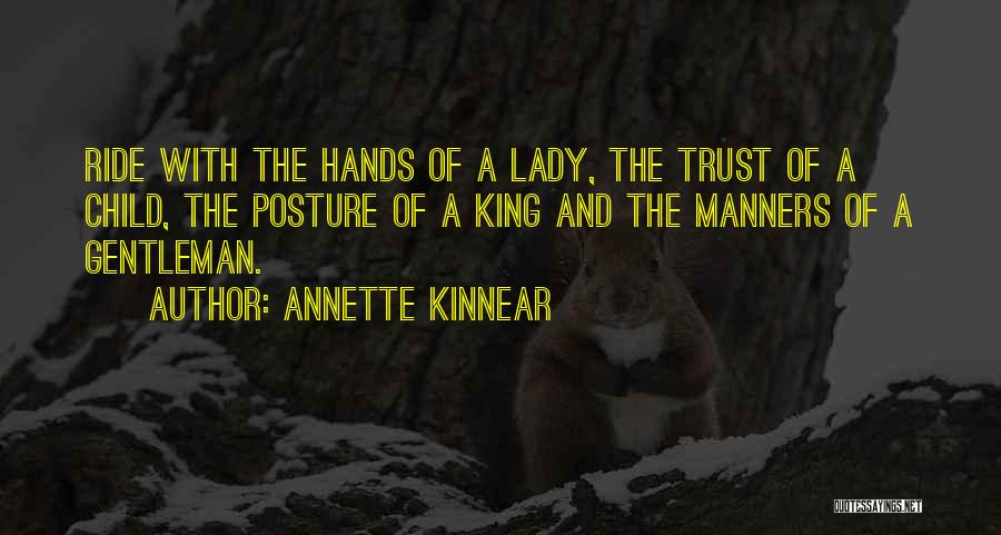 Annette Kinnear Quotes: Ride With The Hands Of A Lady, The Trust Of A Child, The Posture Of A King And The Manners