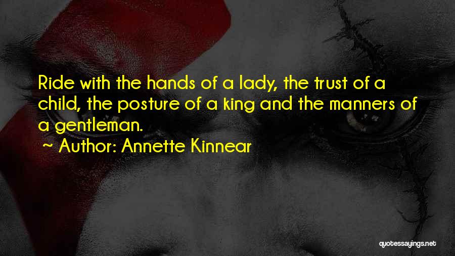 Annette Kinnear Quotes: Ride With The Hands Of A Lady, The Trust Of A Child, The Posture Of A King And The Manners