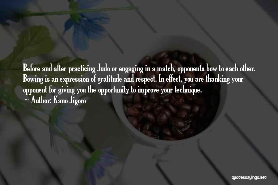 Kano Jigoro Quotes: Before And After Practicing Judo Or Engaging In A Match, Opponents Bow To Each Other. Bowing Is An Expression Of