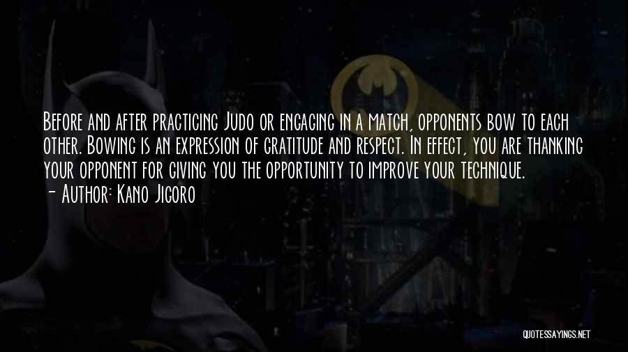 Kano Jigoro Quotes: Before And After Practicing Judo Or Engaging In A Match, Opponents Bow To Each Other. Bowing Is An Expression Of