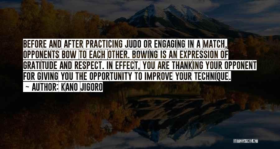 Kano Jigoro Quotes: Before And After Practicing Judo Or Engaging In A Match, Opponents Bow To Each Other. Bowing Is An Expression Of