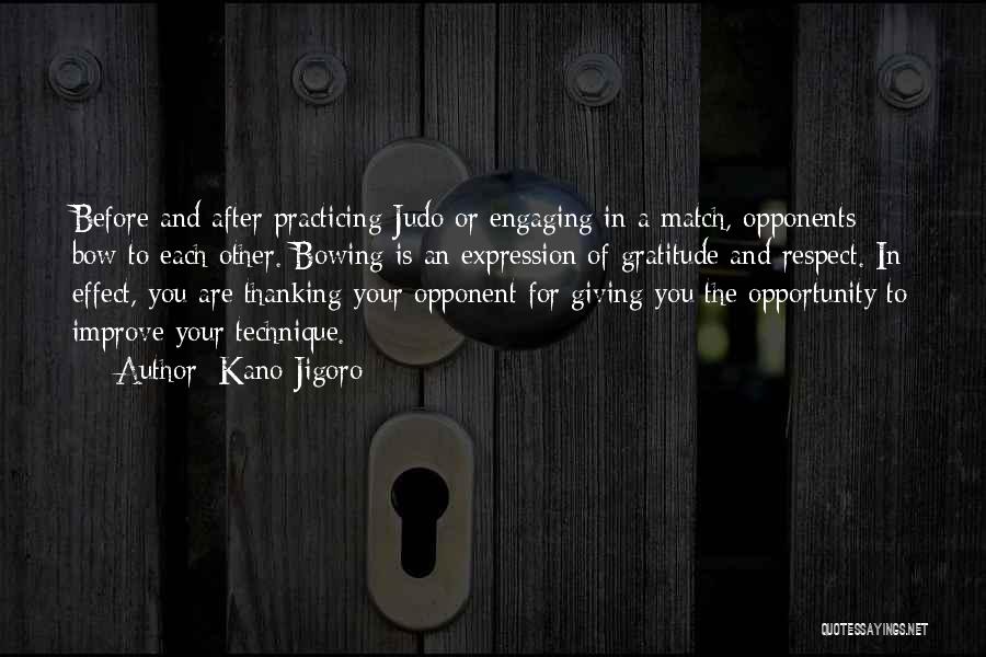 Kano Jigoro Quotes: Before And After Practicing Judo Or Engaging In A Match, Opponents Bow To Each Other. Bowing Is An Expression Of