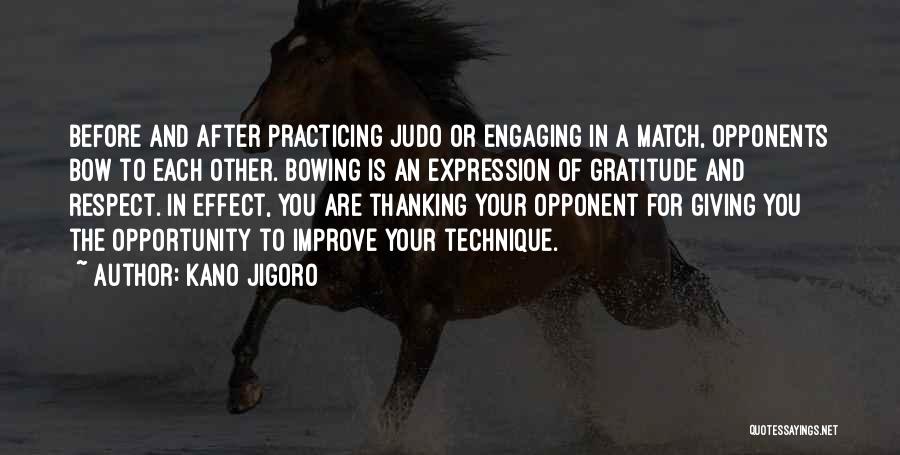 Kano Jigoro Quotes: Before And After Practicing Judo Or Engaging In A Match, Opponents Bow To Each Other. Bowing Is An Expression Of