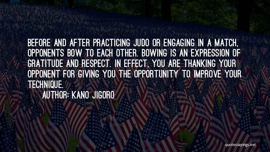 Kano Jigoro Quotes: Before And After Practicing Judo Or Engaging In A Match, Opponents Bow To Each Other. Bowing Is An Expression Of