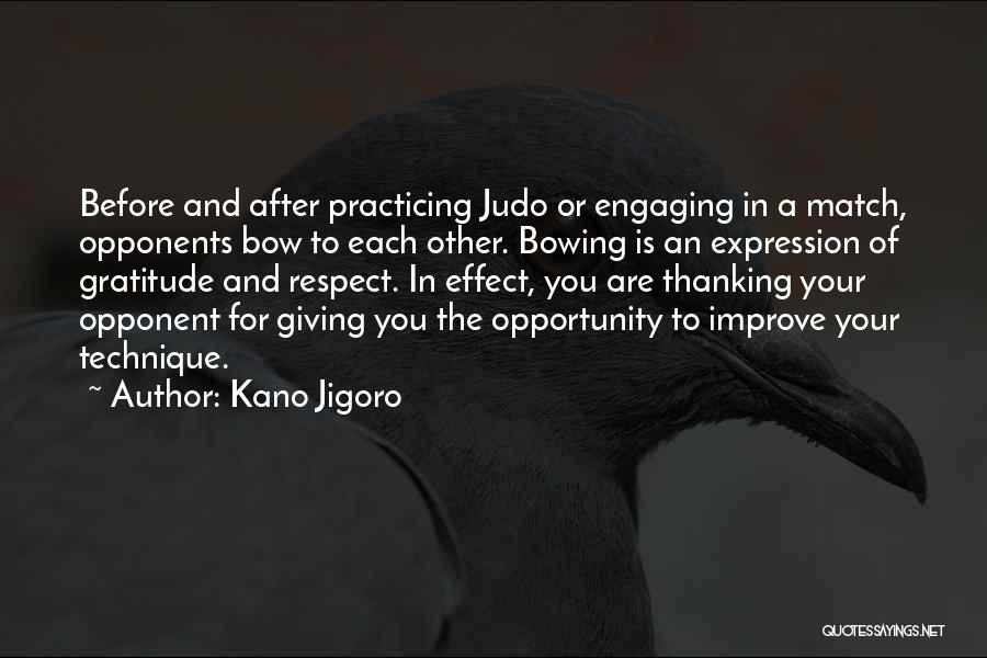 Kano Jigoro Quotes: Before And After Practicing Judo Or Engaging In A Match, Opponents Bow To Each Other. Bowing Is An Expression Of