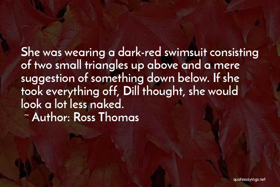 Ross Thomas Quotes: She Was Wearing A Dark-red Swimsuit Consisting Of Two Small Triangles Up Above And A Mere Suggestion Of Something Down