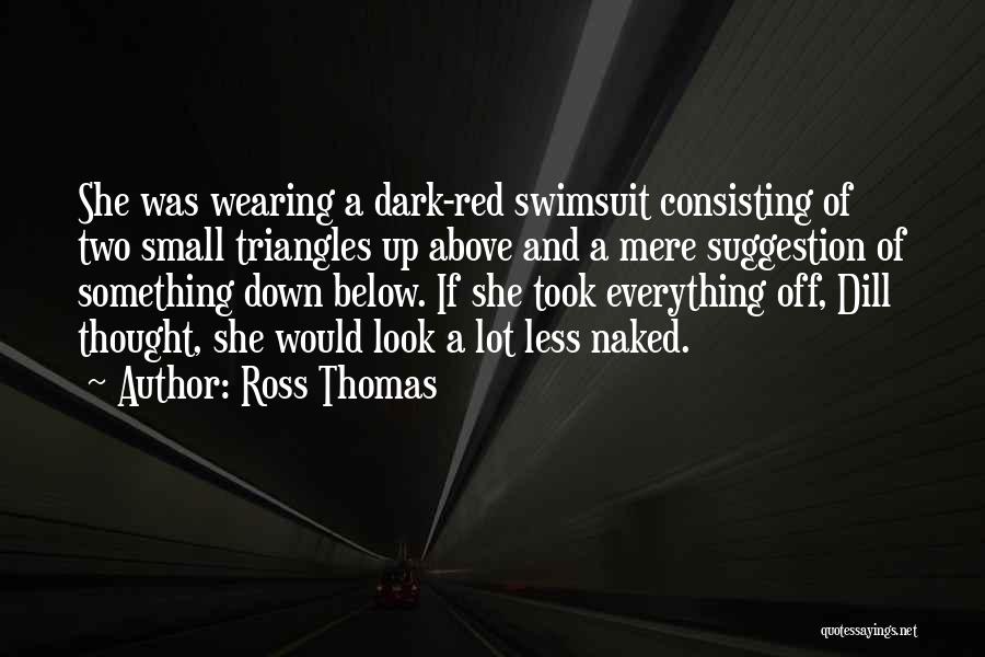 Ross Thomas Quotes: She Was Wearing A Dark-red Swimsuit Consisting Of Two Small Triangles Up Above And A Mere Suggestion Of Something Down