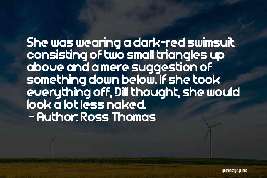 Ross Thomas Quotes: She Was Wearing A Dark-red Swimsuit Consisting Of Two Small Triangles Up Above And A Mere Suggestion Of Something Down