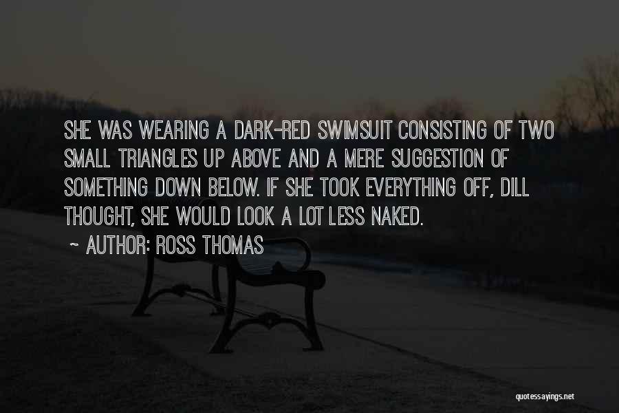 Ross Thomas Quotes: She Was Wearing A Dark-red Swimsuit Consisting Of Two Small Triangles Up Above And A Mere Suggestion Of Something Down