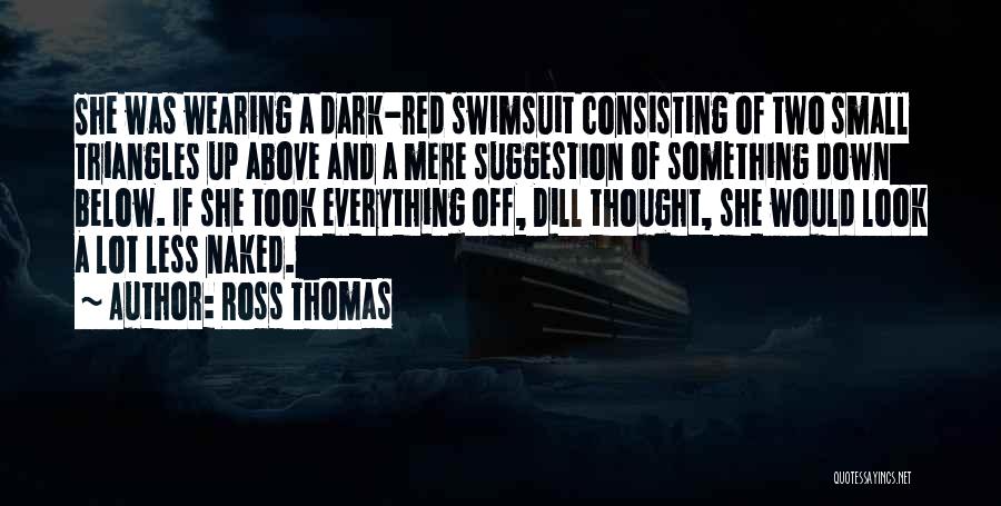 Ross Thomas Quotes: She Was Wearing A Dark-red Swimsuit Consisting Of Two Small Triangles Up Above And A Mere Suggestion Of Something Down