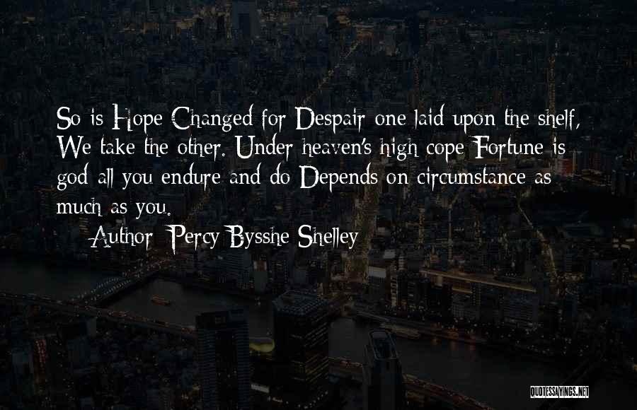 Percy Bysshe Shelley Quotes: So Is Hope Changed For Despair-one Laid Upon The Shelf, We Take The Other. Under Heaven's High Cope Fortune Is