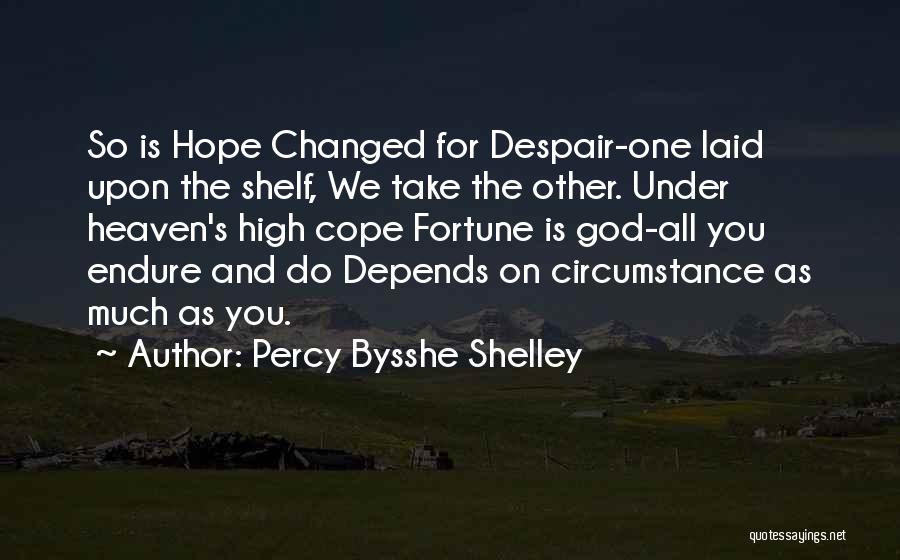 Percy Bysshe Shelley Quotes: So Is Hope Changed For Despair-one Laid Upon The Shelf, We Take The Other. Under Heaven's High Cope Fortune Is