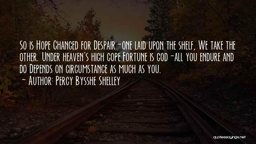 Percy Bysshe Shelley Quotes: So Is Hope Changed For Despair-one Laid Upon The Shelf, We Take The Other. Under Heaven's High Cope Fortune Is