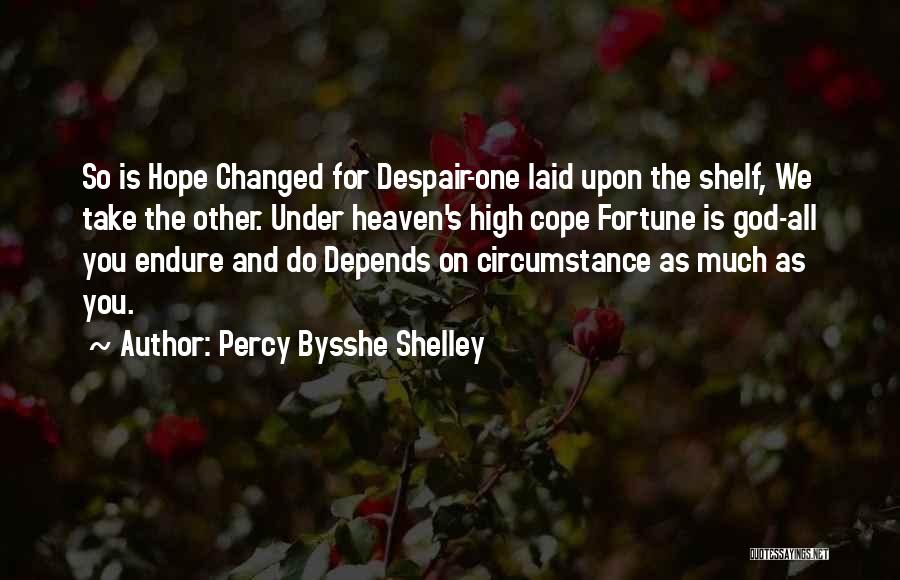 Percy Bysshe Shelley Quotes: So Is Hope Changed For Despair-one Laid Upon The Shelf, We Take The Other. Under Heaven's High Cope Fortune Is