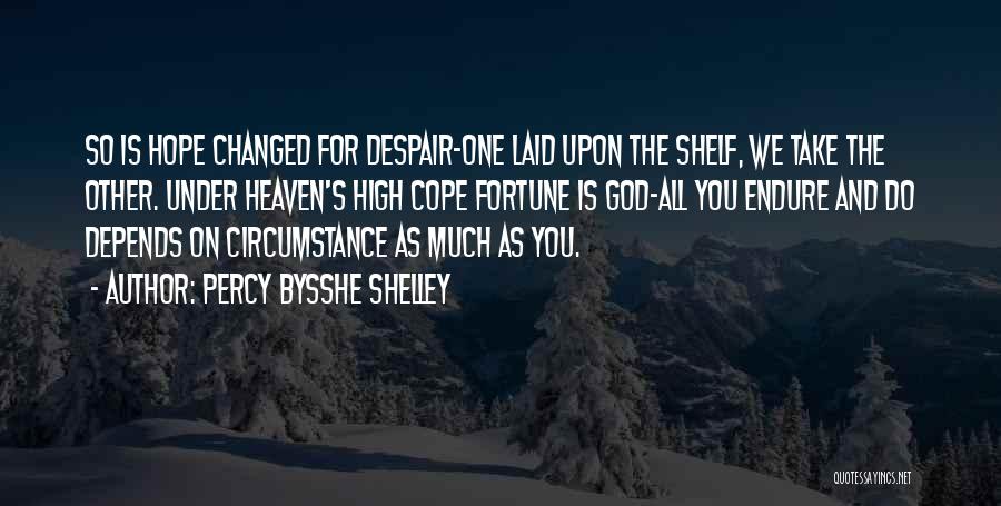 Percy Bysshe Shelley Quotes: So Is Hope Changed For Despair-one Laid Upon The Shelf, We Take The Other. Under Heaven's High Cope Fortune Is