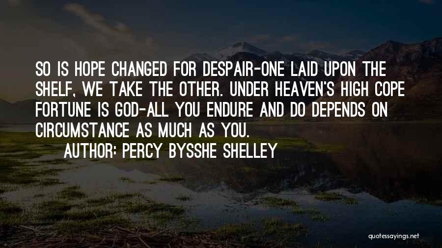 Percy Bysshe Shelley Quotes: So Is Hope Changed For Despair-one Laid Upon The Shelf, We Take The Other. Under Heaven's High Cope Fortune Is