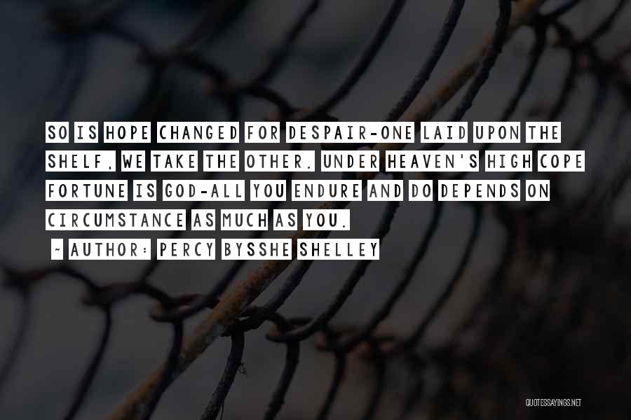 Percy Bysshe Shelley Quotes: So Is Hope Changed For Despair-one Laid Upon The Shelf, We Take The Other. Under Heaven's High Cope Fortune Is