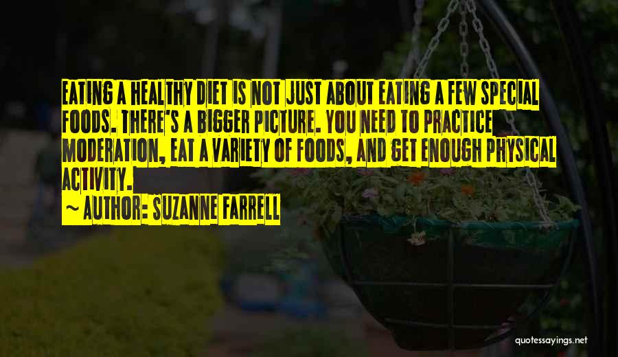 Suzanne Farrell Quotes: Eating A Healthy Diet Is Not Just About Eating A Few Special Foods. There's A Bigger Picture. You Need To