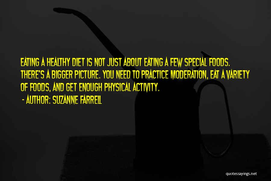 Suzanne Farrell Quotes: Eating A Healthy Diet Is Not Just About Eating A Few Special Foods. There's A Bigger Picture. You Need To