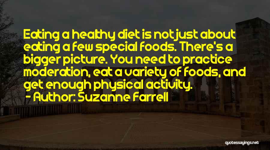 Suzanne Farrell Quotes: Eating A Healthy Diet Is Not Just About Eating A Few Special Foods. There's A Bigger Picture. You Need To